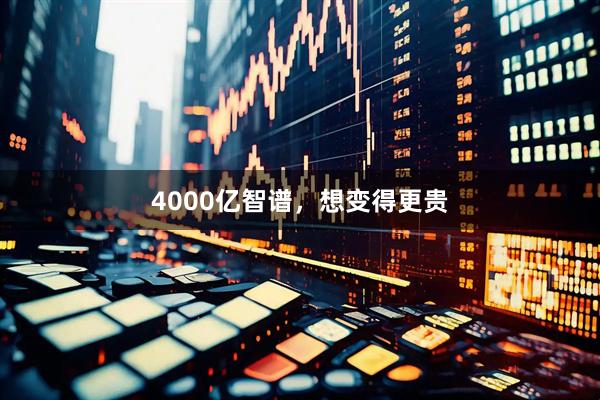 4000亿智谱，想变得更贵